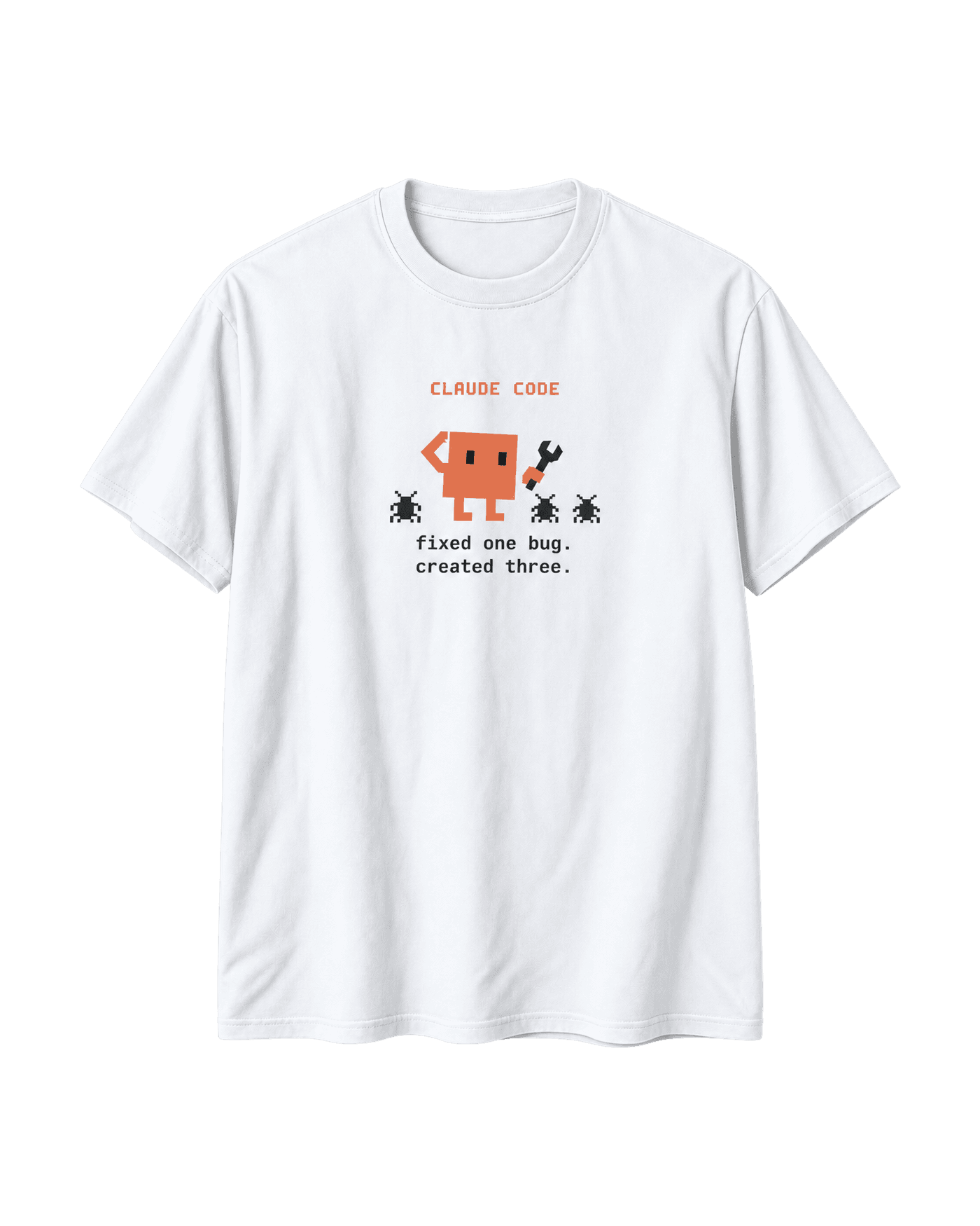 White Fixed One Bug T-shirt, front view, with a pixel Claude Code character with a wrench, three bugs and "fixed one bug. created three.".